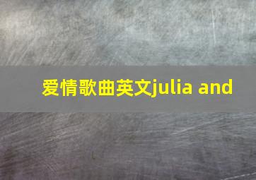 爱情歌曲英文julia and